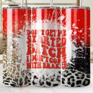 Funny Bitch Don't Get Me Started Tumbler Wrap PNG, 20 oz 30 oz Skinny Tumbler, Instant Download, Sublimation png, Bitch Tumbler wrap