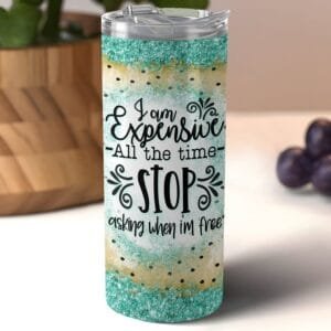 Funny Expensive All the Time Tumbler Wrap PNG, Sublimation png, Instant Download, Funny Saying Tumbler, Girl Sassy Sarcastic tumbler wrap