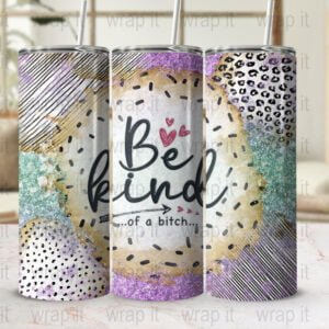 Funny Be Kind of a Bitch Sarcastic Tumbler Wrap PNG Sublimation Instant Download, 20 oz Skinny Wrap, 30 oz Skinny Tumbler, Girl Sassy  Bitch