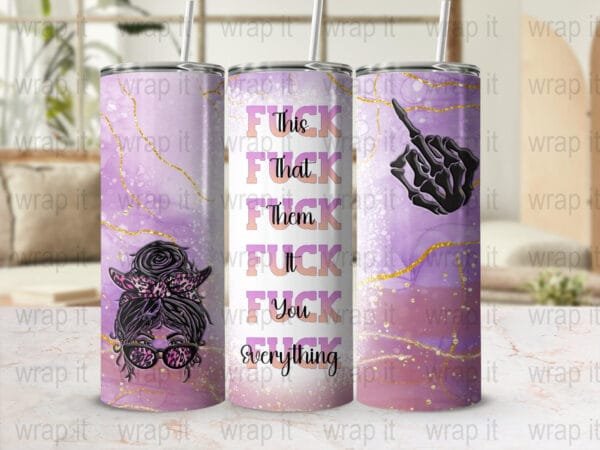 Fuck This That Everything Sarcastic Messy Bun Tumbler Wrap Sublimation PNG, 20 30 oz Skinny Wrap, Instant Download, Sarcastic Tumbler PNG
