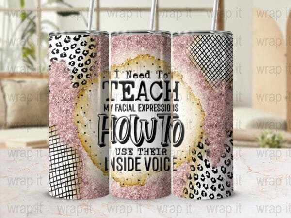 Funny Need Teach My Face Use My Inside Voice Tumbler Wrap Sublimation PNG, Instant Download, 20 oz 30 oz Skinny Tumbler, Sarcastic Bitch png