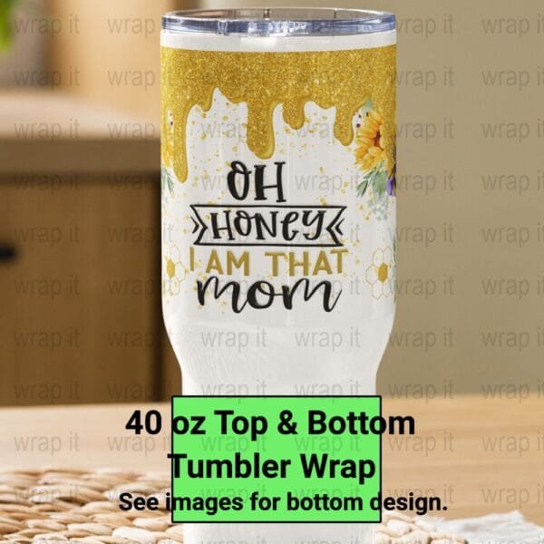 Funny Mom Oh Honey I am that Mom Tumbler Wrap PNG, Sublimation Tumbler, 40 oz Tumbler, Instant Download, Quencher Wraps, Mama Bee Wrap